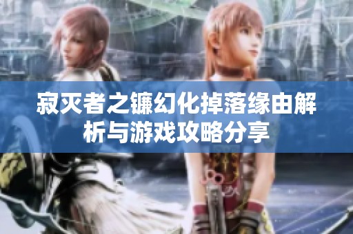 寂灭者之镰幻化掉落缘由解析与游戏攻略分享
