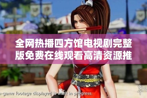 全网热播四方馆电视剧完整版免费在线观看高清资源推荐