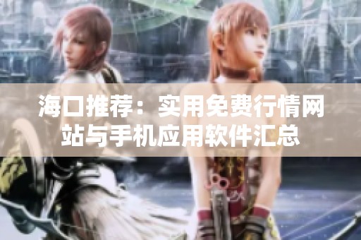 海口推荐：实用免费行情网站与手机应用软件汇总