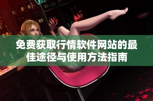 免费获取行情软件网站的最佳途径与使用方法指南