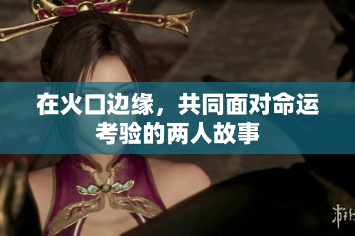 在火口边缘，共同面对命运考验的两人故事