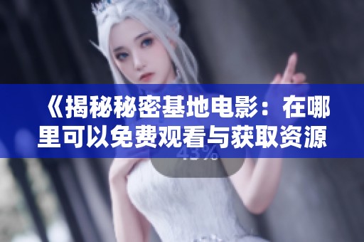 《揭秘秘密基地电影：在哪里可以免费观看与获取资源》