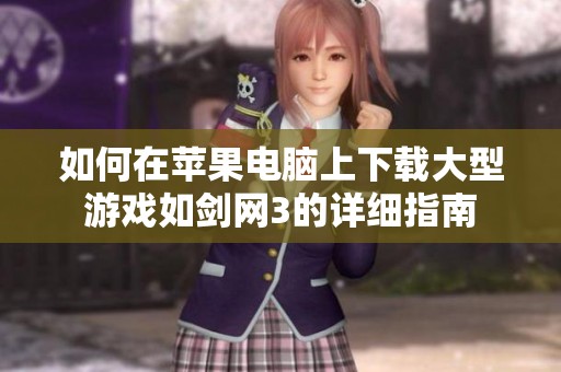 如何在苹果电脑上下载大型游戏如剑网3的详细指南
