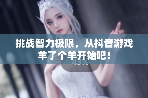 挑战智力极限，从抖音游戏羊了个羊开始吧！