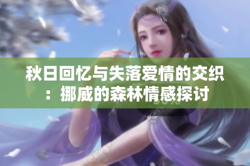 秋日回忆与失落爱情的交织：挪威的森林情感探讨
