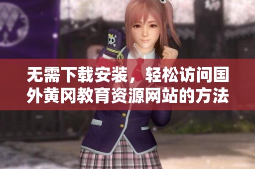 无需下载安装，轻松访问国外黄冈教育资源网站的方法揭秘