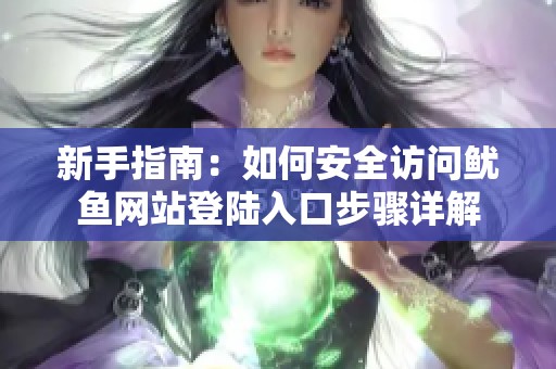 新手指南：如何安全访问鱿鱼网站登陆入口步骤详解