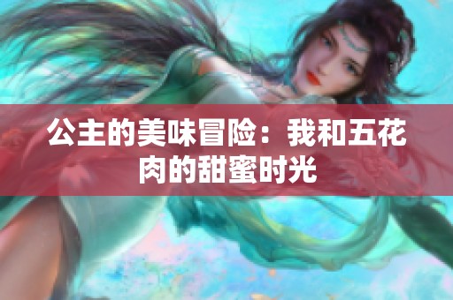 公主的美味冒险：我和五花肉的甜蜜时光