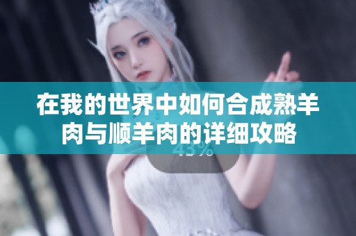 在我的世界中如何合成熟羊肉与顺羊肉的详细攻略