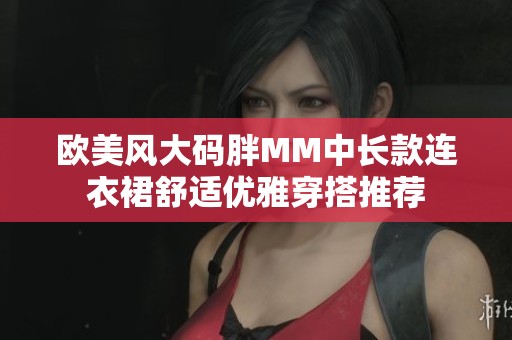 欧美风大码胖MM中长款连衣裙舒适优雅穿搭推荐