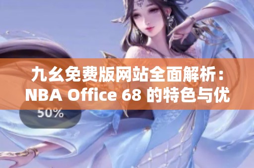 九幺免费版网站全面解析：NBA Office 68 的特色与优势