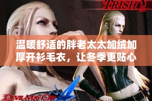 温暖舒适的胖老太太加绒加厚开衫毛衣，让冬季更贴心