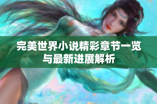 完美世界小说精彩章节一览与最新进展解析