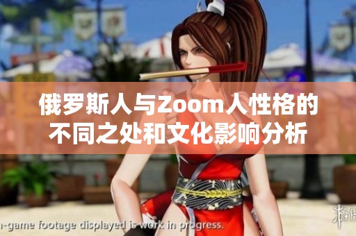 俄罗斯人与Zoom人性格的不同之处和文化影响分析