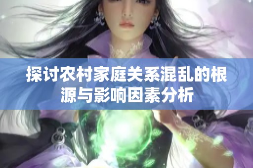 探讨农村家庭关系混乱的根源与影响因素分析