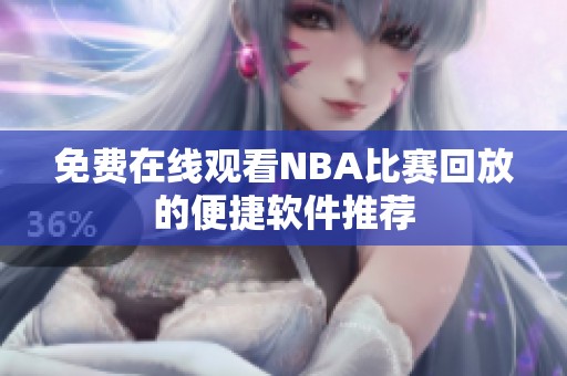 免费在线观看NBA比赛回放的便捷软件推荐