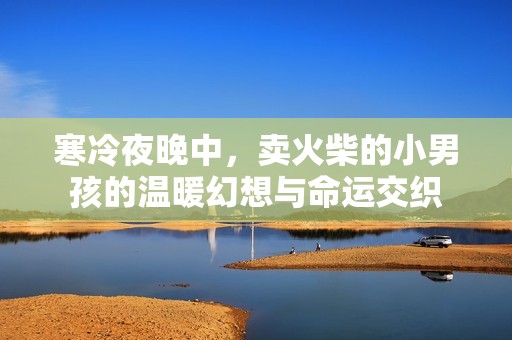 寒冷夜晚中，卖火柴的小男孩的温暖幻想与命运交织