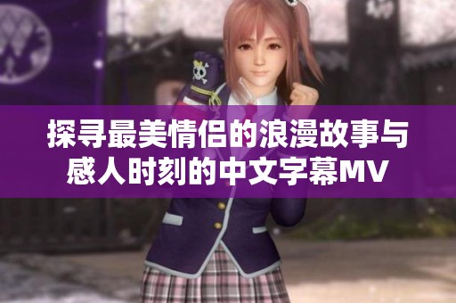 探寻最美情侣的浪漫故事与感人时刻的中文字幕MV