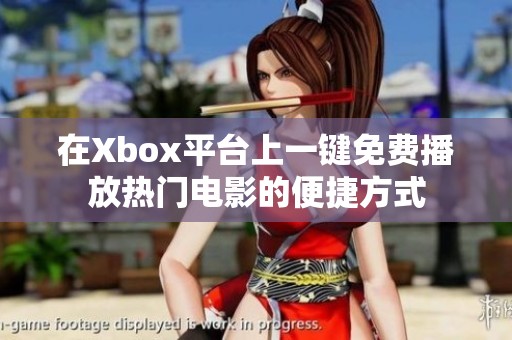 在Xbox平台上一键免费播放热门电影的便捷方式