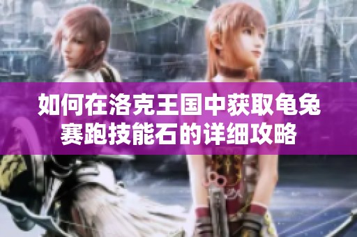 如何在洛克王国中获取龟兔赛跑技能石的详细攻略