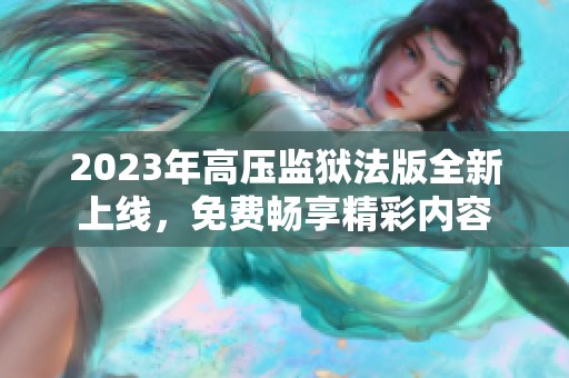 2023年高压监狱法版全新上线，免费畅享精彩内容