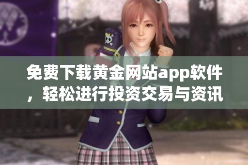 免费下载黄金网站app软件，轻松进行投资交易与资讯获取