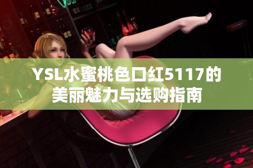 YSL水蜜桃色口红5117的美丽魅力与选购指南