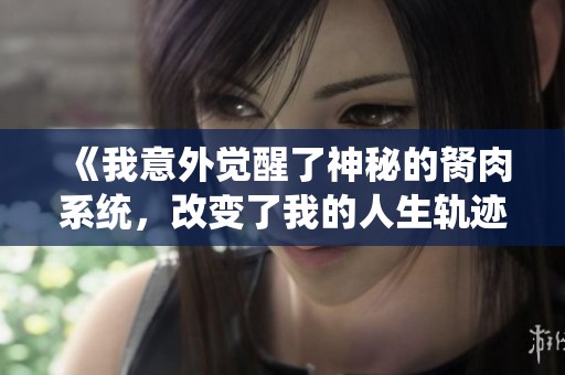 《我意外觉醒了神秘的胬肉系统，改变了我的人生轨迹》