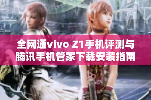 全网通vivo Z1手机评测与腾讯手机管家下载安装指南