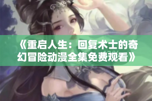 《重启人生：回复术士的奇幻冒险动漫全集免费观看》