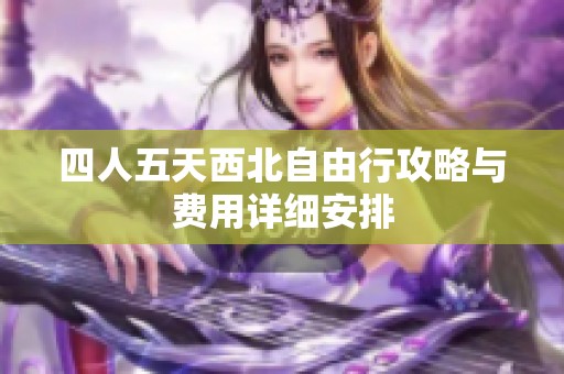 四人五天西北自由行攻略与费用详细安排