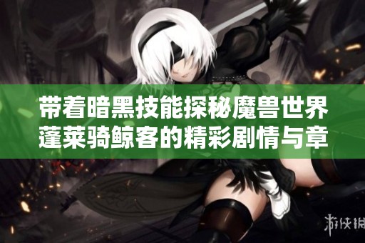 带着暗黑技能探秘魔兽世界蓬莱骑鲸客的精彩剧情与章节解析