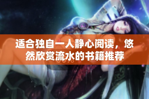适合独自一人静心阅读，悠然欣赏流水的书籍推荐