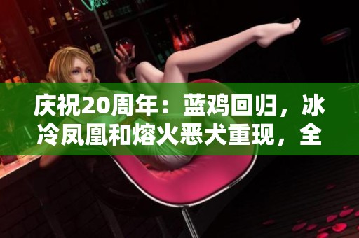 庆祝20周年：蓝鸡回归，冰冷凤凰和熔火恶犬重现，全职业T2套装火热上线