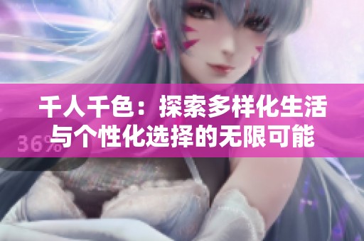 千人千色：探索多样化生活与个性化选择的无限可能