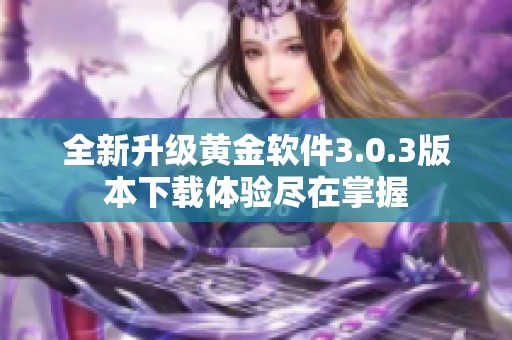 全新升级黄金软件3.0.3版本下载体验尽在掌握