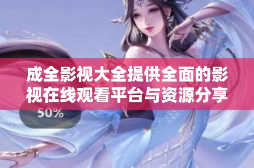 成全影视大全提供全面的影视在线观看平台与资源分享