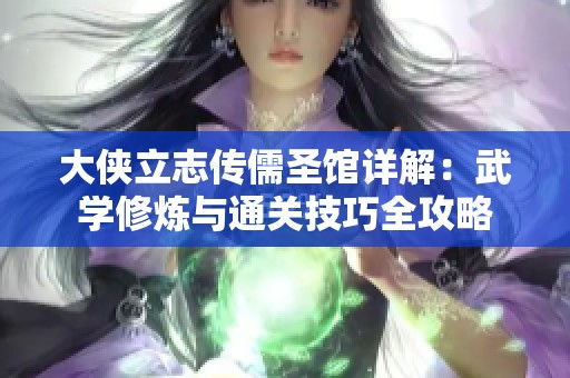 大侠立志传儒圣馆详解：武学修炼与通关技巧全攻略