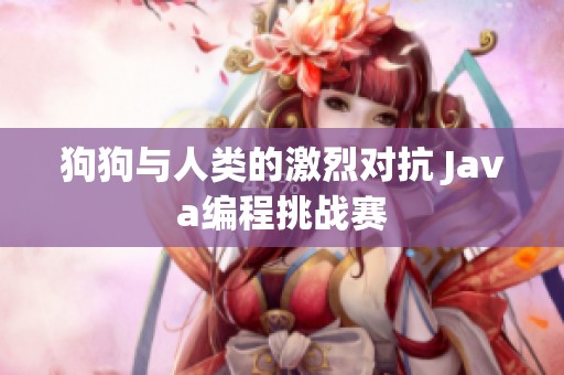 狗狗与人类的激烈对抗 Java编程挑战赛