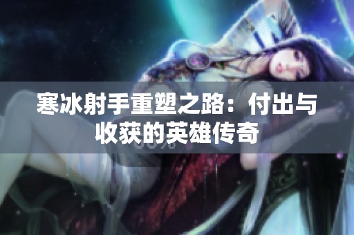 寒冰射手重塑之路：付出与收获的英雄传奇