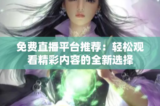 免费直播平台推荐：轻松观看精彩内容的全新选择