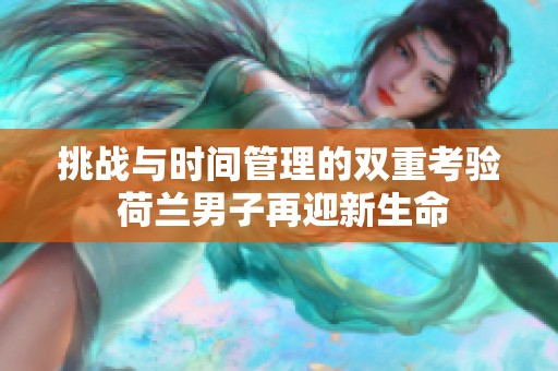挑战与时间管理的双重考验 荷兰男子再迎新生命