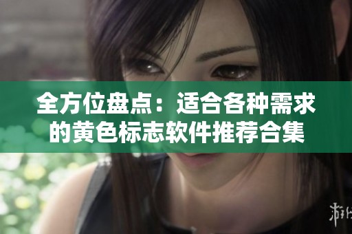 全方位盘点：适合各种需求的黄色标志软件推荐合集