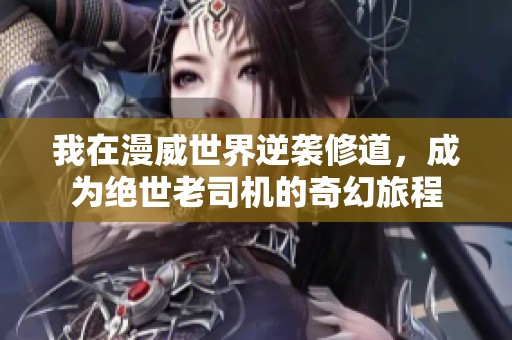 我在漫威世界逆袭修道，成为绝世老司机的奇幻旅程