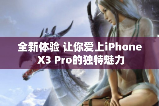 全新体验 让你爱上iPhone X3 Pro的独特魅力