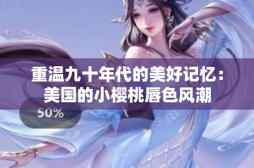 重温九十年代的美好记忆：美国的小樱桃唇色风潮