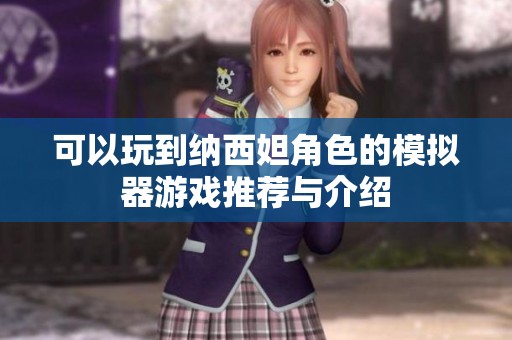 可以玩到纳西妲角色的模拟器游戏推荐与介绍