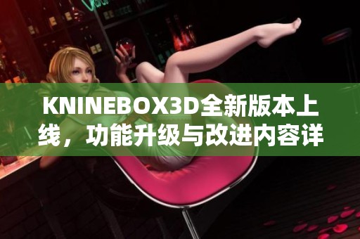 KNINEBOX3D全新版本上线，功能升级与改进内容详解