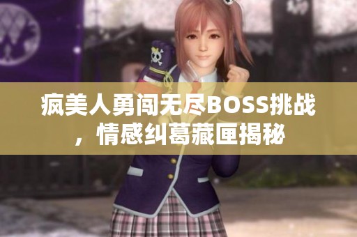 疯美人勇闯无尽BOSS挑战，情感纠葛藏匣揭秘
