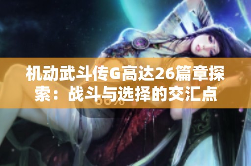 机动武斗传G高达26篇章探索：战斗与选择的交汇点